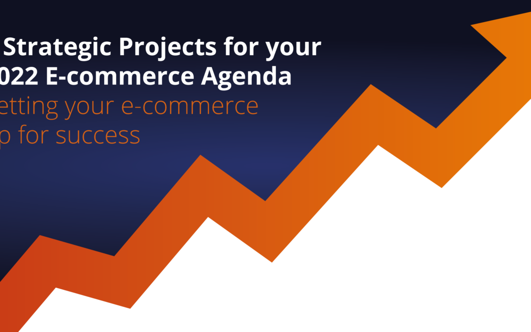 3 Strategic Projects for your 2022 E-commerce Agenda
